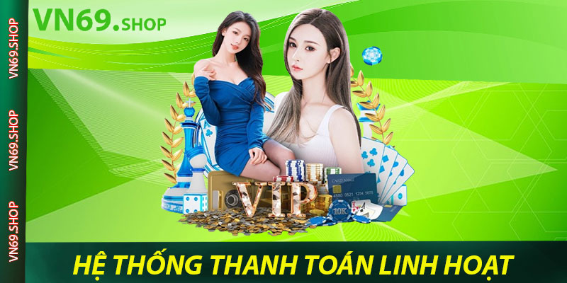 Giới thiệu VN69 Hệ Thống Thanh Toán Linh Hoạt