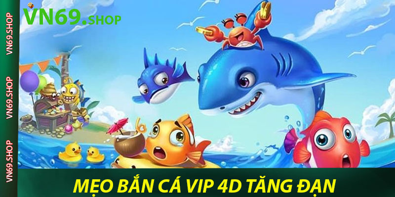 Mẹo bắn cá Vip 4D tăng đạn