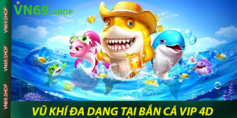 Vũ khí đa dạng tại bắn cá Vip 4D