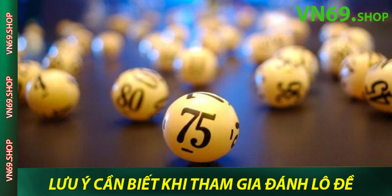 Một vài lưu ý cần biết khi tham gia đánh lô đề tại VN69